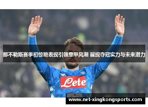 那不勒斯赛季初惊艳表现引领意甲风潮 展现夺冠实力与未来潜力