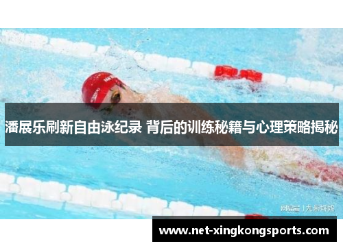 潘展乐刷新自由泳纪录 背后的训练秘籍与心理策略揭秘