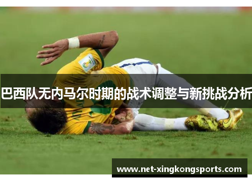 巴西队无内马尔时期的战术调整与新挑战分析