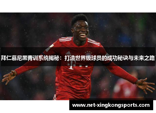 拜仁慕尼黑青训系统揭秘：打造世界级球员的成功秘诀与未来之路