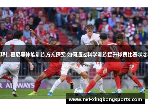 拜仁慕尼黑体能训练方案探索 如何通过科学训练提升球员比赛状态