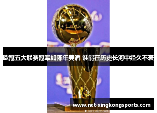 欧冠五大联赛冠军如陈年美酒 谁能在历史长河中经久不衰