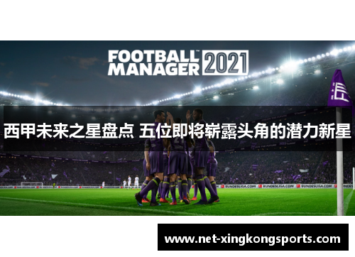 西甲未来之星盘点 五位即将崭露头角的潜力新星