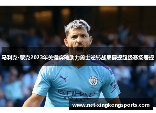 马利克·蒙克2023年关键突破助力勇士逆转战局展现超级赛场表现