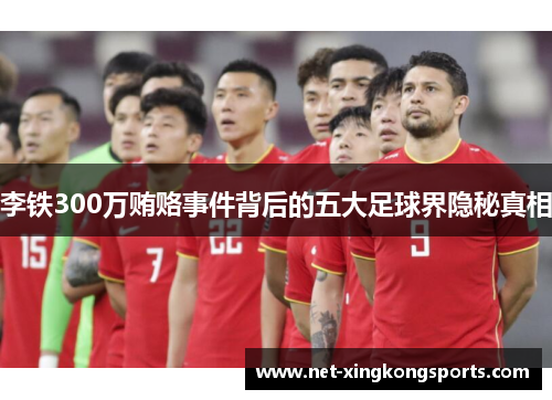 李铁300万贿赂事件背后的五大足球界隐秘真相