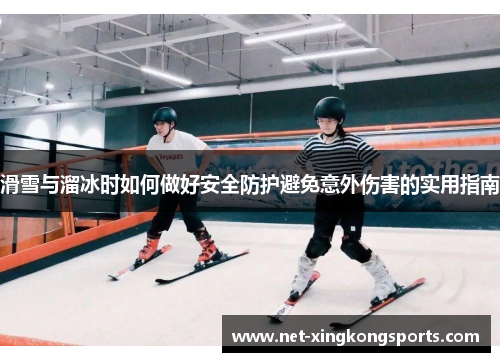 滑雪与溜冰时如何做好安全防护避免意外伤害的实用指南