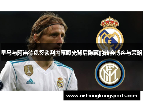 皇马与阿诺德免签谈判内幕曝光背后隐藏的转会博弈与策略