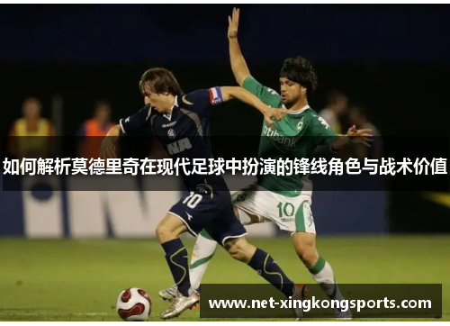 如何解析莫德里奇在现代足球中扮演的锋线角色与战术价值